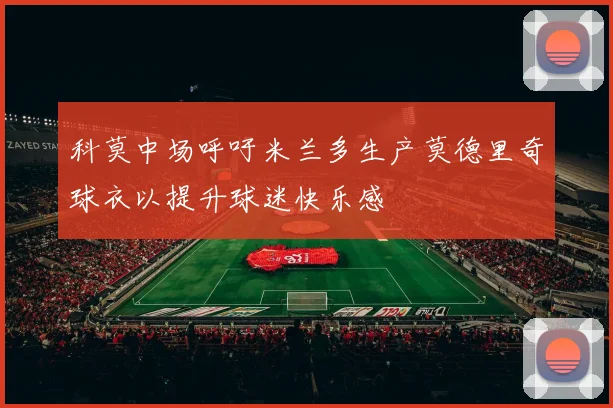 科莫中场呼吁米兰多生产莫德里奇球衣以提升球迷快乐感